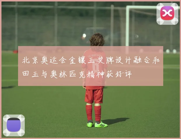 北京奥运会金镶玉奖牌设计融合和田玉与奥林匹克精神获好评