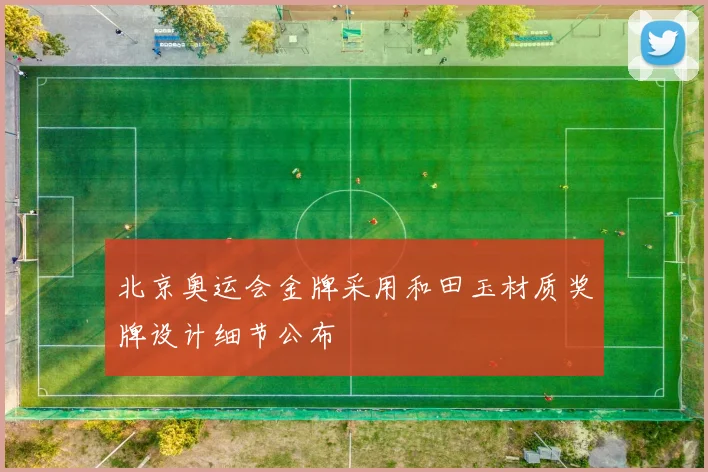 北京奥运会金牌采用和田玉材质奖牌设计细节公布