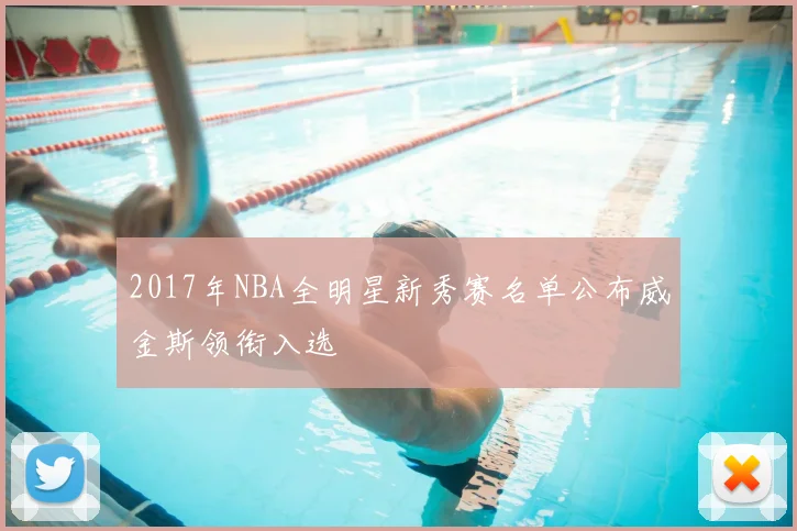 2017年NBA全明星新秀赛名单公布威金斯领衔入选