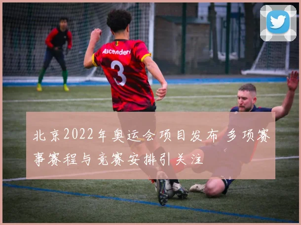 北京2022年奥运会项目发布 多项赛事赛程与竞赛安排引关注