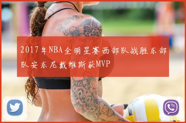 2017年NBA全明星赛西部队战胜东部队安东尼戴维斯获MVP