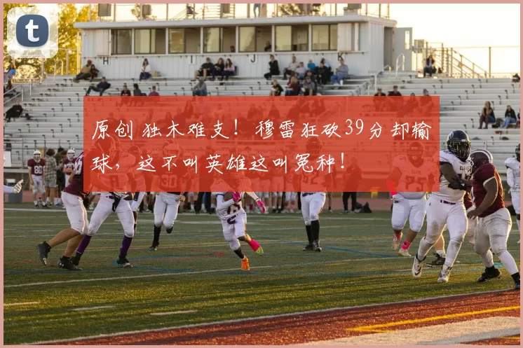 原创 独木难支！穆雷狂砍39分却输球，这不叫英雄这叫冤种！